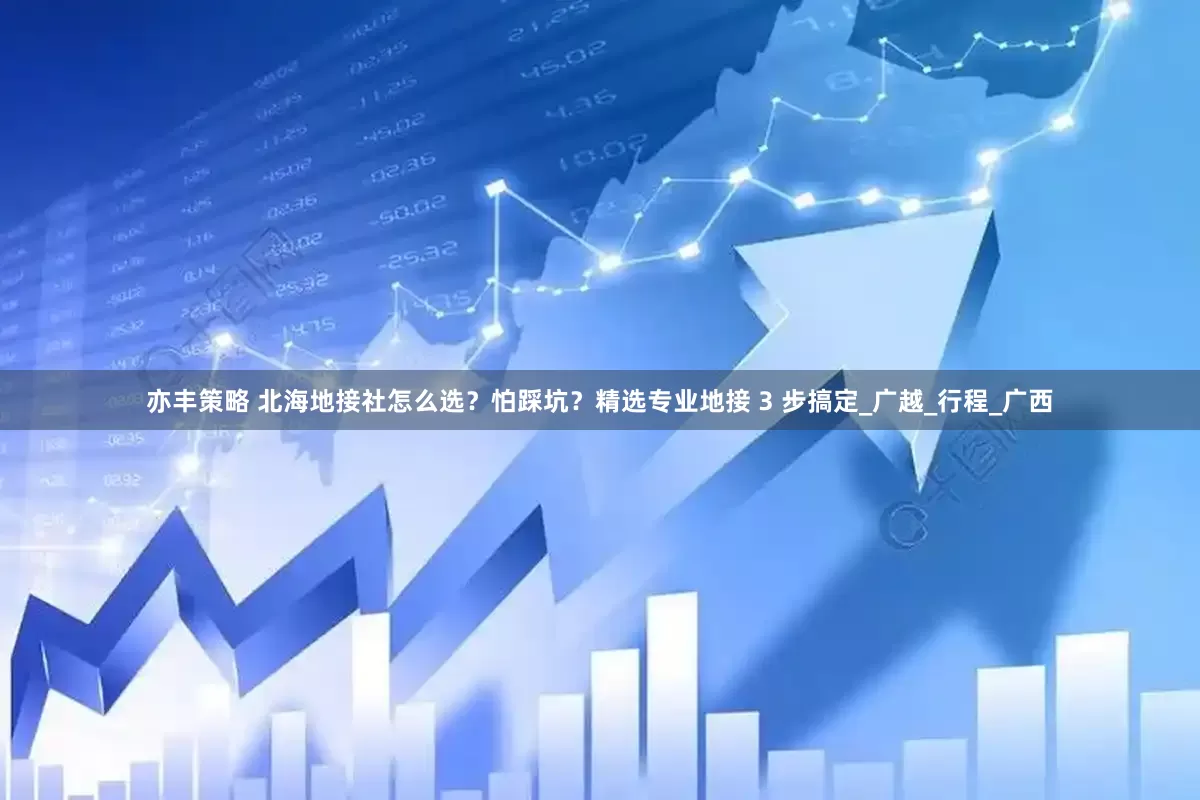 亦丰策略 北海地接社怎么选？怕踩坑？精选专业地接 3 步搞定_广越_行程_广西