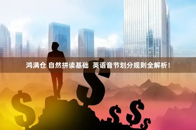 鸿满仓 自然拼读基础  英语音节划分规则全解析！
